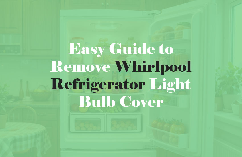 How to Remove Whirlpool Refrigerator Light Bulb Cover