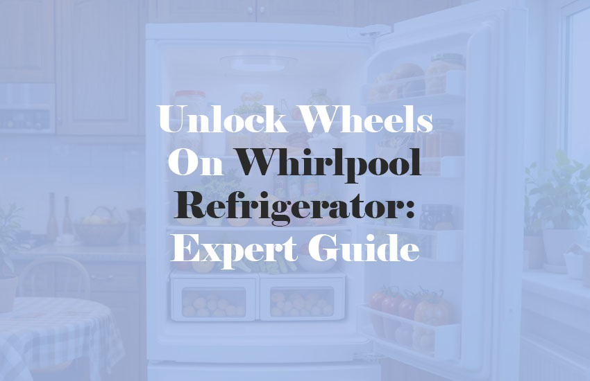 How to Unlock Wheels on Whirlpool Refrigerator