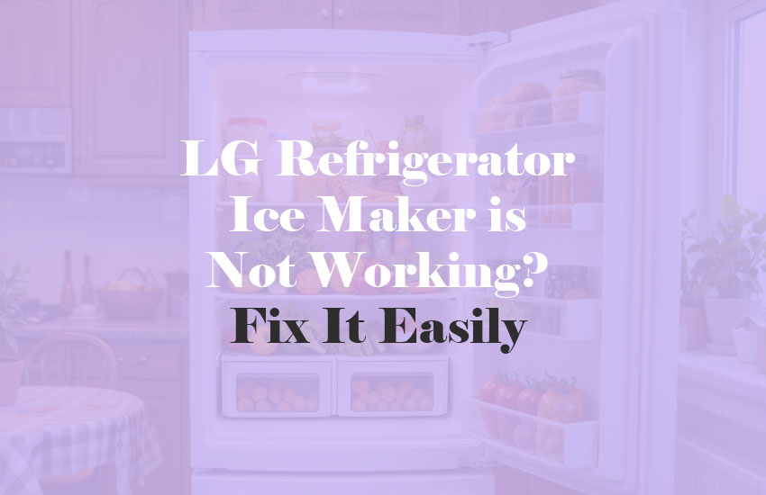 LG Refrigerator Ice Maker Is Not Working