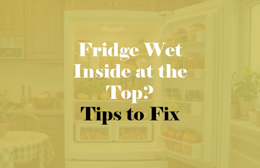 Why is My Fridge Wet Inside at the Top